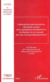 L'éducation permanente, dernière carte d'un système moribond ou invitation à un nouvel art de vivre professionnel ? : actes des 2es rencontres de l'éducation permanente à l'UCO