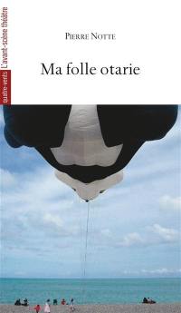 Ma folle otarie : et autres monologues