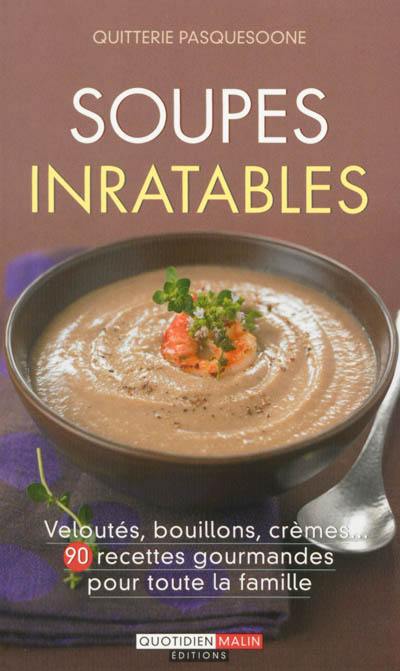 Soupes inratables : veloutés, bouillons, crèmes... : 90 recettes gourmandes pour toute la famille