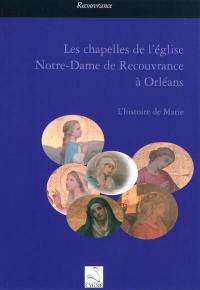 Les chapelles de l'église Notre-Dame de Recouvrance à Orléans : l'histoire de Marie