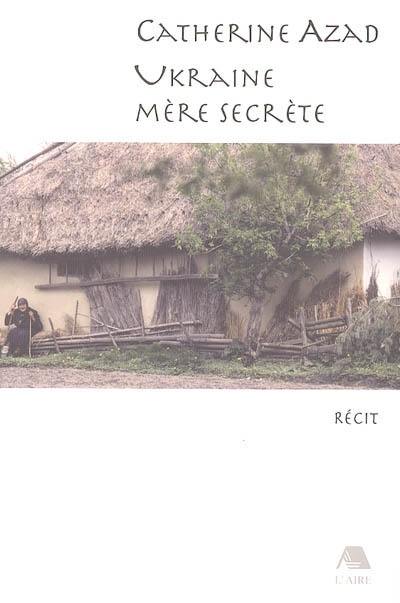 Ukraine, mère secrète : récit