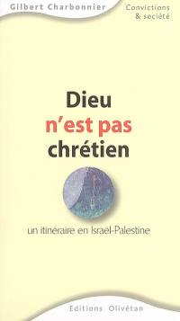 Dieu n'est pas chrétien : un itinéraire en Israël-Palestine