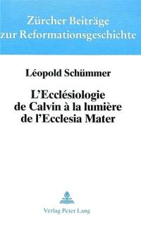 L'écclésiologie de Calvin à la lumière de l'Ecclesia Mater : son apport aux recherches ecclésiologiques tendant à exprimer l'unité en voie de manifestation