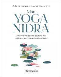 Mon yoga nidra : apprendre à relâcher ses tensions physiques, émotionnelles et mentales