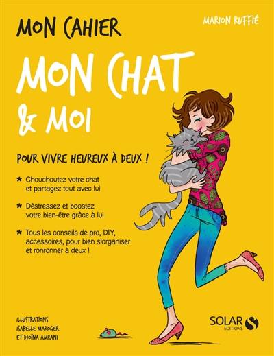 Mon cahier mon chat & moi : pour vivre heureux à deux !