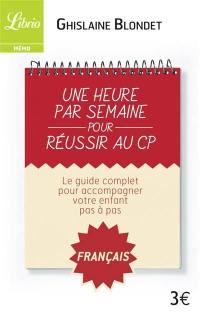 Une heure par semaine pour réussir au CP : le guide complet pour accompagner votre enfant pas à pas : français