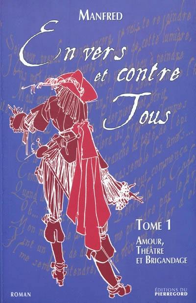 En vers et contre tous. Vol. 1. Amour, théâtre et brigandage