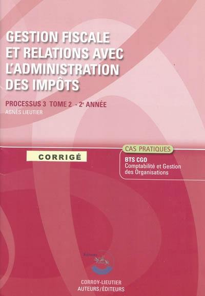 Gestion fiscale et relations avec l'administration des impôts, processus 3 du BTS CGO 2e année : corrigé, cas pratiques