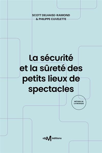 La sécurité et la sûreté des petits lieux de spectacles : recueil des textes de référence pour les exploitants de lieux de spectacles de 5e catégorie aménagés pour les représentations publiques