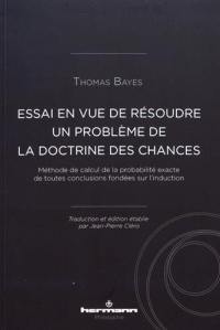 Essai en vue de résoudre un problème de la doctrine des chances : méthode de calcul de la probabilité exacte de toutes conclusions fondées sur l'induction : communiqué par Richard Price dans une lettre à John Canton