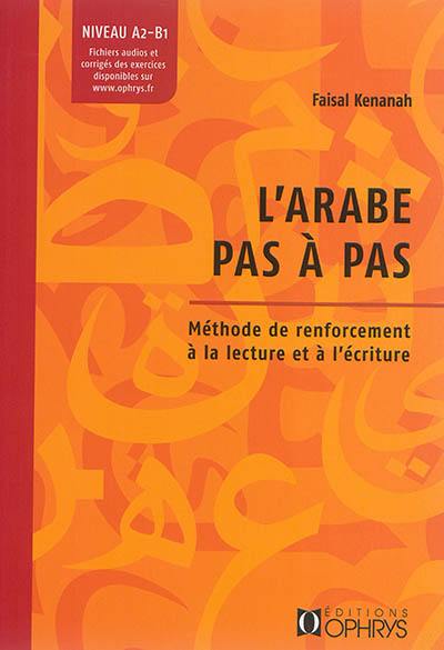 L'arabe pas à pas : méthode de renforcement à la lecture et à l'écriture : niveau A2-B1