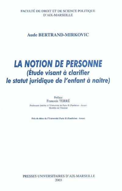 La notion de personne : étude visant à clarifier le statut juridique de l'enfant à naître