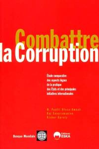 Combattre la corruption : étude comparative des aspects légaux de la pratique des Etats et des principales initiatives internationales