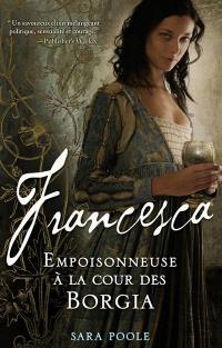 Francesca. Francesca : empoisonneuse à la cour des Borgia