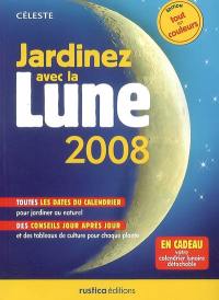 Jardinez avec la Lune 2008 : toutes les dates du calendrier pour jardiner au naturel, des conseils jour après jour et des tableaux de culture pour chaque plante