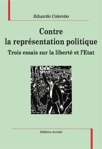 Contre la représentation politique : trois essais sur la liberté et l'Etat