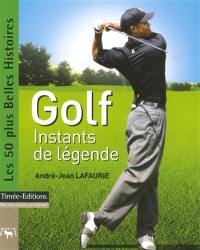 Golf : instants de légende : les 50 plus belles histoires