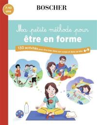 Ma petite méthode pour être en forme : 130 activités pour être bien dans son corps et dans sa tête : 7-10 ans