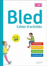 Bled cahier d'activités CM1 : grammaire, orthographe, conjugaison, vocabulaire : programmes 2018