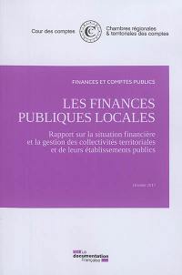 Les finances publiques locales : rapport sur la situation financière et la gestion des collectivités territoriales et de leurs établissements publics : octobre 2017