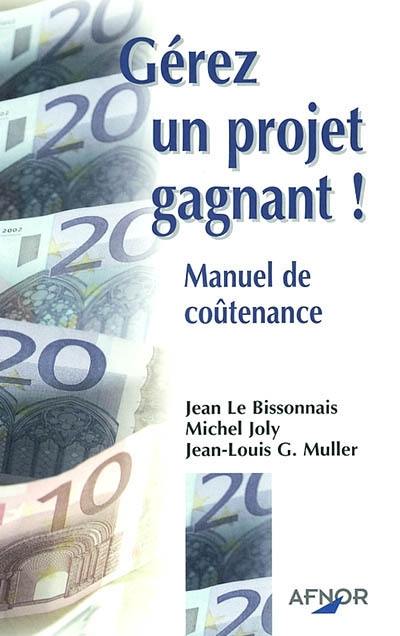 Gérez un projet gagnant ! : manuel de coûtenance