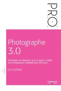 Photographe 3.0 : optimiser sa présence sur le web et créer une dynamique commerciale efficace