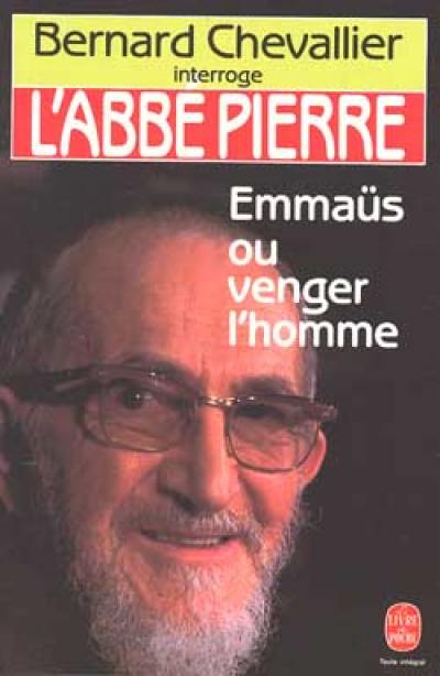 L'Abbé Pierre : Emmaüs ou venger l'homme... en aimant