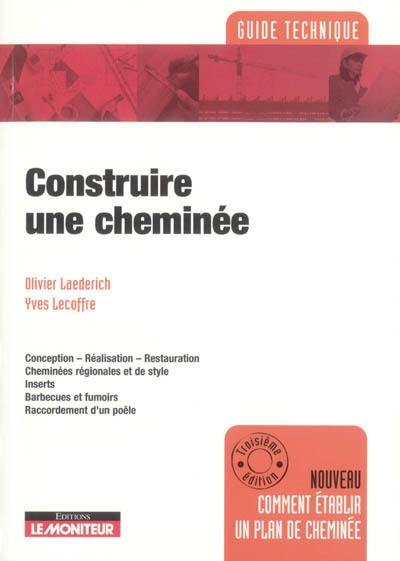 Construire une cheminée : conception, réalisation, restauration, cheminées régionales et de style, inserts, barbecues et fumoirs, raccordement d'un poêle