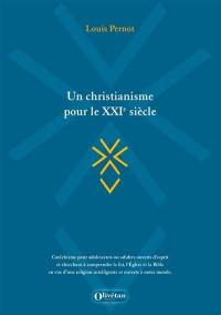 Un christianisme pour le XXIe siècle : catéchisme pour adolescents ou adultes ouverts d'esprit et cherchant à comprendre la foi, l'Eglise et la Bible en vue d'une religion intelligente et ouverte à notre monde