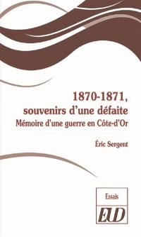 1870-1871, souvenirs d'une défaite : mémoire d'une guerre en Côte-d'Or