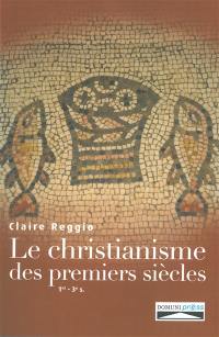 Le christianisme des premiers siècles : Ier-IIIe siècles : naissance et premier développement du christianisme