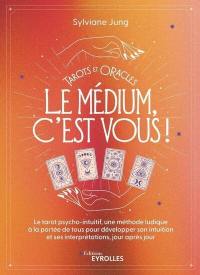 Tarots et oracles : le médium, c'est vous ! : le tarot psycho-intuitif, une méthode ludique à la portée de tous pour développer son intuition et ses interprétations, jour après jour