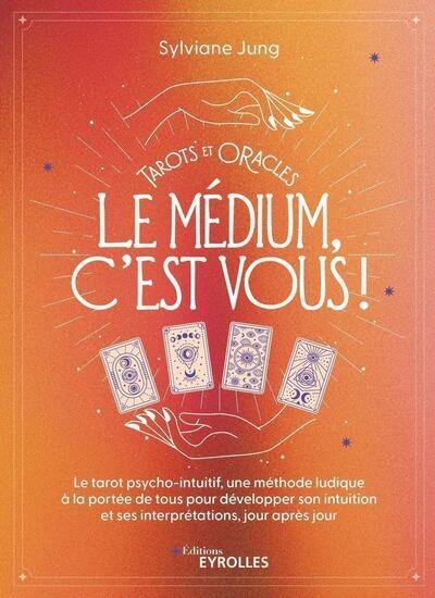 Tarots et oracles : le médium, c'est vous ! : le tarot psycho-intuitif, une méthode ludique à la portée de tous pour développer son intuition et ses interprétations, jour après jour