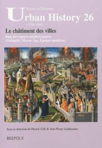 Le châtiment des villes dans les espaces méditerranéens : Antiquité, Moyen Age, Epoque moderne