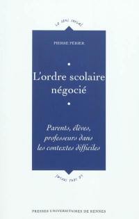 L'ordre scolaire négocié : parents, élèves, professeurs dans les contextes difficiles