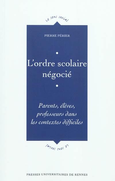 L'ordre scolaire négocié : parents, élèves, professeurs dans les contextes difficiles