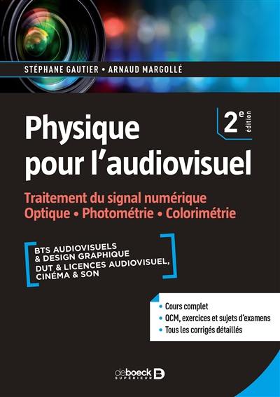 Physique pour l'audiovisuel. Traitement du signal numérique, optique, photométrie, colorimétrie : BTS audiovisuels & design graphique, DUT & licences audiovisuel, cinéma & son