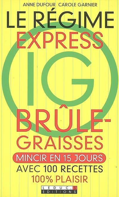 Le régime express IG brûle-graisses : mincir en 15 jours avec 100 recettes 100% plaisir