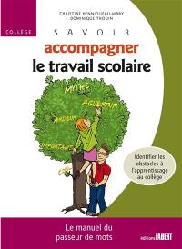 Savoir accompagner le travail scolaire, collège : le manuel du passeur de mots : identifier les obstacles à l'apprentissage du collège