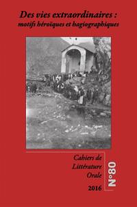 Cahiers de littérature orale, n° 80. Des vies extraordinaires : motifs héroïques et hagiographiques