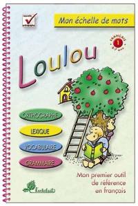 Loulou : orthographe, lexique, vocabulaire, grammaire : mon premier outil de référence en français : cycle 1