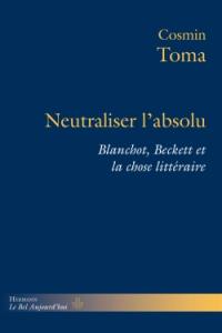 Neutraliser l'absolu : Beckett, Blanchot et la chose littéraire