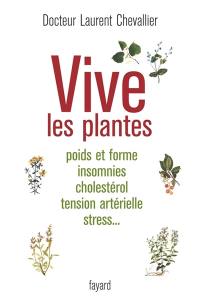 Vive les plantes : poids et forme, insomnies, cholestérol, tension artérielle, stress...