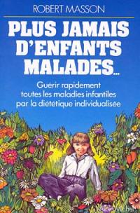 Plus jamais d'enfants malades : guérir rapidement toutes les maladies infantiles par la diététique individualisée