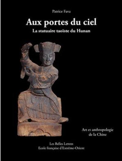 Aux portes du ciel : la statuaire taoïste du Hunan : art et anthropologie de la Chine