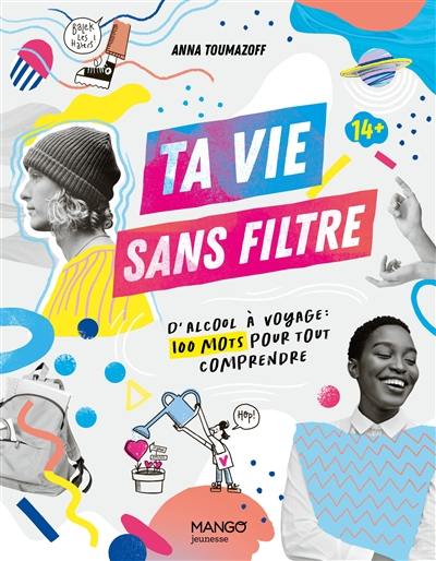 Ta vie sans filtre : d'alcool à voyage : 100 mots pour tout comprendre