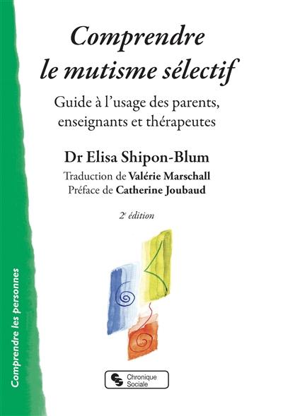 Comprendre le mutisme sélectif : guide à l'usage des parents, enseignants et thérapeutes