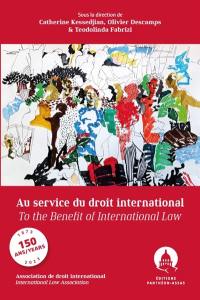 Au service du droit international : les 150 ans de l'association de droit international. To the benefit of international law : 150 years of the international law association