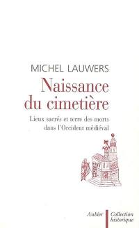 Naissance du cimetière : lieux sacrés et terre des morts dans l'Occident médiéval