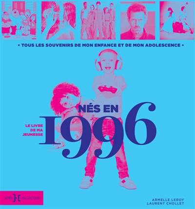 Nés en 1996 : le livre de ma jeunesse : tous les souvenirs de mon enfance et de mon adolescence